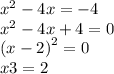 {x}^{2} - 4x = - 4 \\ {x}^{2} - 4x + 4 = 0 \\ {(x - 2)}^{2} = 0 \\ x3 = 2
