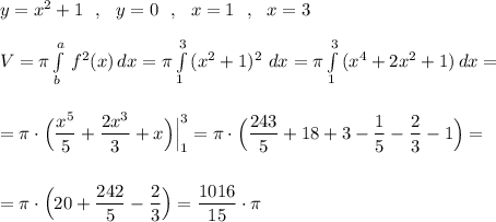 y=x^2+1\ \ ,\ \ y=0\ \ ,\ \ x=1\ \ ,\ \ x=3\\\\V=\pi \int\limits^a_b\, f^2(x)\, dx=\pi \int\limits^3_1\, (x^2+1)^2\, \, dx=\pi \int\limits^3_1\, (x^4+2x^2+1)\, dx=\\\\\\=\pi \cdot \Big(\dfrac{x^5}{5}+\dfrac{2x^3}{3} +x\Big)\Big|_1^3=\pi \cdot \Big(\dfrac{243}{5}+18+3-\dfrac{1}{5}-\dfrac{2}{3}-1\Big)=\\\\\\=\pi \cdot \Big(20+\dfrac{242}{5}-\dfrac{2}{3}\Big)=\dfrac{1016}{15}\cdot \pi