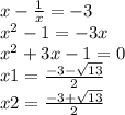 x - \frac{1}{x} = - 3 \\ {x}^{2} - 1 = - 3x \\ {x}^{2} + 3x - 1 = 0 \\ x1 = \frac{ - 3 - \sqrt{13} }{2} \\ x2 = \frac{ - 3 + \sqrt{13} }{2}