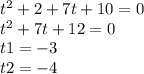 {t}^{2} + 2 + 7t + 10 = 0 \\ {t}^{2} + 7t + 12= 0 \\ t1 = - 3 \\ t2 = - 4