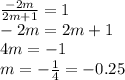 \frac{ - 2m}{2m + 1} = 1 \\ - 2m = 2m + 1 \\ 4m = - 1 \\ m = - \frac{1}{4} = - 0.25