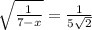 \sqrt{\frac{1}{7-x} } =\frac{1}{5\sqrt{2} }