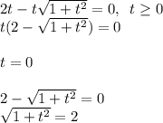2t-t\sqrt{1+t^2}=0,\;\;t\ge0\\t(2-\sqrt{1+t^2})=0\\\\t=0\\\\2-\sqrt{1+t^2}=0\\\sqrt{1+t^2}=2
