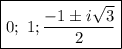 \displaystyle \boxed{0; \ 1; \frac{-1\pm i \sqrt{3}}{2}}