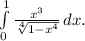 \int\limits^1_0 {\frac{x^3}{\sqrt[4]{1-x^4} } } \, dx.\\