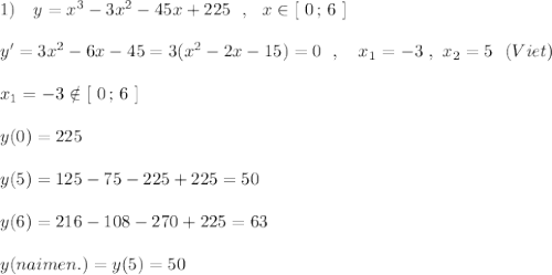 1)\ \ \ y=x^3-3x^2-45x+225\ \ ,\ \ x\in [\ 0\, ;\, 6\ ]\\\\y'=3x^2-6x-45=3(x^2-2x-15)=0\ \ ,\ \ \ x_1=-3\ ,\ x_2=5\ \ (Viet)\\\\x_1=-3\notin [\ 0\, ;\, 6\ ]\\\\y(0)=225\\\\y(5)=125-75-225+225=50\\\\y(6)=216-108-270+225=63\\\\y(naimen.)=y(5)=50