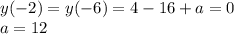 y(-2) = y(-6) = 4 - 16 + a = 0\\a = 12