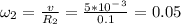 \omega _2=\frac{v}{R_2}=\frac{5*10^-^3}{0.1} =0.05