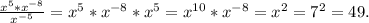 \frac{x^5*x^{-8}}{x^{-5}}=x^5*x^{-8}*x^5=x^{10}*x^{-8}=x^2=7^2=49.
