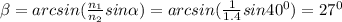 \beta =arcsin(\frac{n_1}{n_2}sin\alpha )=arcsin(\frac{1}{1.4}sin40^0 )=27^0