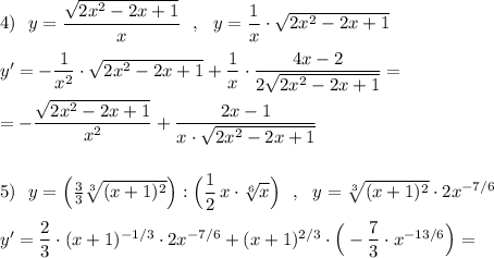 4)\ \ y=\dfrac{\sqrt{2x^2-2x+1}}{x}\ \ ,\ \ y=\dfrac{1}{x}\cdot \sqrt{2x^2-2x+1}\\\\y'=-\dfrac{1}{x^2}\cdot \sqrt{2x^2-2x+1}+\dfrac{1}{x}\cdot \dfrac{4x-2}{2\sqrt{2x^2-2x+1}}=\\\\=-\dfrac{\sqrt{2x^2-2x+1}}{x^2}+\dfrac{2x-1}{x\cdot \sqrt{2x^2-2x+1}}\\\\\\5)\ \ y=\Big (\frac{3}{3}\sqrt[3]{(x+1)^2}\Big):\Big(\dfrac{1}{2}\, x\cdot \sqrt[6]{x}\Big)\ \ ,\ \ y=\sqrt[3]{(x+1)^2}\cdot 2x^{-7/6}\\\\y'=\dfrac{2}{3}\cdot (x+1)^{-1/3}\cdot 2x^{-7/6}+(x+1)^{2/3}\cdot \Big(-\dfrac{7}{3}\cdot x^{-13/6}\Big)=