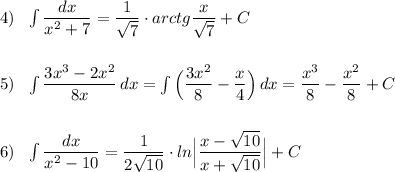 4)\ \ \int \dfrac{dx}{x^2+7}=\dfrac{1}{\sqrt7}\cdot arctg\dfrac{x}{\sqrt7}+C\\\\\\5)\ \ \int \dfrac{3x^3-2x^2}{8x}\, dx=\int \Big(\dfrac{3x^2}{8}-\dfrac{x}{4}\Big)\, dx=\dfrac{x^3}{8}-\dfrac{x^2}{8}+C\\\\\\6)\ \ \int \dfrac{dx}{x^2-10}=\dfrac{1}{2\sqrt{10}}\cdot ln\Big|\dfrac{x-\sqrt{10}}{x+\sqrt{10}}\Big|+C