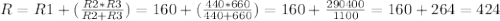 R=R1+(\frac{R2*R3}{R2+R3} )=160+(\frac{440*660}{440+660} )=160+\frac{290400}{1100} =160+264=424