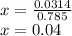 x=\frac{0.0314}{0.785} \\x= 0.04