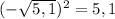 (-\sqrt{5,1})^{2} =5,1
