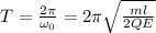 T=\frac{2\pi }{\omega_0} =2\pi \sqrt{\frac{ml}{2QE} }