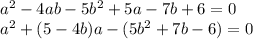 a^2-4ab-5b^2+5a-7b+6=0\\a^2+(5-4b)a-(5b^2+7b-6)=0