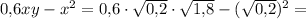 0{,}6xy - x^2=0{,}6\cdot\sqrt{0{,}2}\cdot\sqrt{1{,}8} - (\sqrt{0{,}2})^2=
