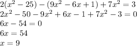 2(x^2-25)-(9x^2-6x+1)+7x^2=3\\2x^2-50-9x^2+6x-1+7x^2-3=0\\6x-54=0\\6x=54\\x=9