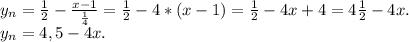 y_n=\frac{1}{2}-\frac{x-1}{\frac{1}{4} }=\frac{1}{2}-4*(x-1)}=\frac{1}{2}-4x+4}=4\frac{1}{2}-4x.\\y_n=4,5-4x.