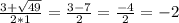 \frac{3+\sqrt{49} }{2*1}=\frac{3-7}{2} =\frac{-4}{2} =-2