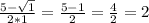 \frac{5-\sqrt{1} }{2*1} =\frac{5-1}{2} =\frac{4}{2}=2