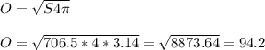 O=\sqrt{S4\pi } \\\\O=\sqrt{706.5*4*3.14}= \sqrt{8873.64}=94.2