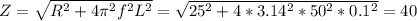 Z=\sqrt{R^2+4\pi ^2f^2L^2}=\sqrt{25^2+4*3.14^2*50^2*0.1^2}=40