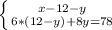 \left \{ {{x-12-y} \atop {6*(12-y)+8y=78}} \right.