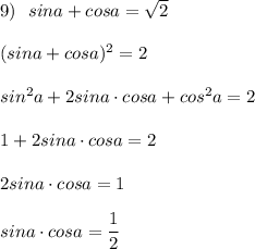 9)\ \ sina+cosa=\sqrt2\\\\(sina+cosa)^2=2\\\\sin^2a+2sina\cdot cosa+cos^2a=2\\\\1+2sina\cdot cosa=2\\\\2sina\cdot cosa=1\\\\sina\cdot cosa=\dfrac{1}{2}