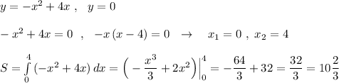 y=-x^2+4x\ ,\ \ y=0\\\\-x^2+4x=0\ \ ,\ \ -x\, (x-4)=0\ \ \to \ \ \ x_1=0\ ,\ x_2=4\\\\S=\int\limits^4_0\, (-x^2+4x)\, dx=\Big(-\dfrac{x^3}{3}+2x^2\Big)\Big|_0^4=-\dfrac{64}{3}+32=\dfrac{32}{3}=10\dfrac{2}{3}