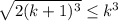 \sqrt{2(k+1)^3}\leq k^3