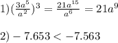 1)(\frac{3a^5}{a^2})^3=\frac{21a^{15}}{a^6}=21a^9\\\\2)-7.653