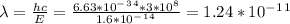 \lambda=\frac{hc}{E}=\frac{6.63*10^-^3^4*3*10^8}{1.6*10^-^1^4}=1.24*10^-^1^1