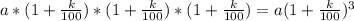 a*(1+\frac{k}{100})*(1+\frac{k}{100})*(1+\frac{k}{100})=a(1+\frac{k}{100})^3