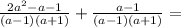 \frac{2a^{2}-a-1 }{(a-1)(a+1)} +\frac{a-1}{(a-1)(a+1)} =