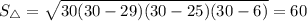 S_{\triangle} = \sqrt{30(30 - 29)(30 - 25)(30 - 6)} = 60