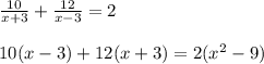 \frac{10}{x+3} +\frac{12}{x-3} =2\\\\10(x-3)+12(x+3)=2(x^{2} -9)\\