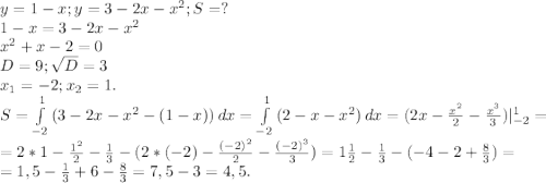 y=1-x;y=3-2x-x^2;S=?\\1-x=3-2x-x^2\\x^2+x-2=0\\D=9;\sqrt{D}=3 \\x_1=-2;x_2=1.\\S=\int\limits^1_{-2} {(3-2x-x^2-(1-x))} \, dx =\int\limits^1_{-2} {(2-x-x^2)} \, dx =(2x-\frac{x^2}{2} -\frac{x^3}{3})|_{-2}^1=\\ =2*1-\frac{1^2}{2} -\frac{1}{3} -(2*(-2)-\frac{(-2)^2}{2} -\frac{(-2)^3}{3})=1\frac{1}{2} -\frac{1}{3}-(-4-2+\frac{8}{3})=\\ =1,5-\frac{1}{3}+6-\frac{8}{3} =7,5-3=4,5.