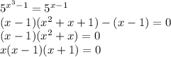 5^{x^3-1}=5^{x-1}\\(x-1)(x^2+x+1)-(x-1)=0\\(x-1)(x^2+x)=0\\x(x-1)(x+1)=0\\