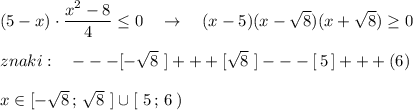 (5-x)\cdot \dfrac{x^2-8}{4}\leq 0\ \ \ \to \ \ \ (x-5)(x-\sqrt8)(x+\sqrt8)\geq 0\\\\znaki:\ \ \ ---[-\sqrt8\ ]+++[\sqrt8\ ]---[\, 5\, ]+++(6)\\\\x\in [-\sqrt8\, ;\, \sqrt8\ ]\cup [\ 5\, ;\, 6\, )