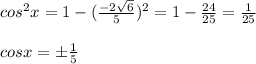 cos^2x=1-(\frac{-2\sqrt{6}}{5})^2 =1-\frac{24}{25}=\frac{1}{25}\\\\cosx=\pm\frac{1}{5}