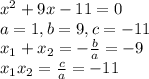 x^{2} +9x-11=0 \\a=1,b=9, c=-11\\x_{1} +x_{2} =-\frac{b}{a} =-9\\x_{1} x_{2} =\frac{c}{a} =-11\\