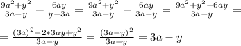 \frac{9a^2+y^2}{3a-y}+\frac{6ay}{y-3a}= \frac{9a^2+y^2}{3a-y}-\frac{6ay}{3a-y}=\frac{9a^2+y^2-6ay}{3a-y}=\\ \\=\frac{(3a)^2-2*3ay+y^2}{3a-y}=\frac{(3a-y)^2}{3a-y}=3a-y