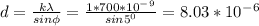 d=\frac{k\lambda}{sin\phi} =\frac{1*700*10^-^9}{sin5^0}=8.03*10^-^6