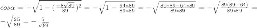 cos \alpha =-\sqrt{1 -(\frac{-8\sqrt{89} }{89})^2 } = -\sqrt{1-\frac{64*89}{89*89} } =-\sqrt{\frac{89*89-64*89}{89*89} }=-\sqrt{\frac{89(89-64)}{89*89} }=-\sqrt{\frac{25}{89} } =-\frac{5}{\sqrt{89} }