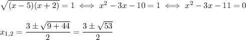 \sqrt{(x-5)(x+2)}=1\iff x^2-3x-10=1\iff x^2-3x-11=0\bigskip\\x_{1{,}2}=\dfrac{3\pm\sqrt{9+44}}{2}=\dfrac{3\pm \sqrt{53}}{2}