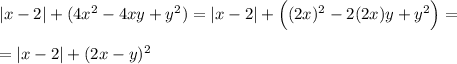 |x-2| + (4x^2 - 4xy + y^2) = |x-2| + \Big ( (2x)^2- 2(2x)y + y^2 \Big ) = \\\\= |x-2| + (2x-y)^2