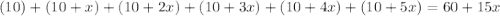 (10) + (10+x) + (10 + 2x) + (10+3x) + (10+4x) + (10+5x) = 60+15x