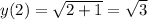 y(2)=\sqrt{2+1} =\sqrt{3}